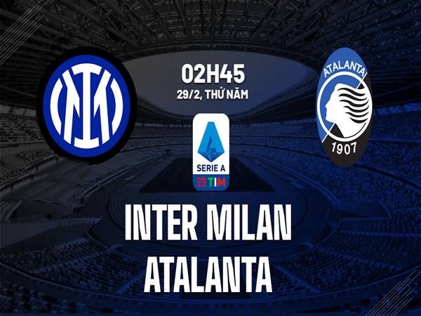 Soi kèo Inter Milan vs Atalanta, 2h45 ngày 29/02/2024