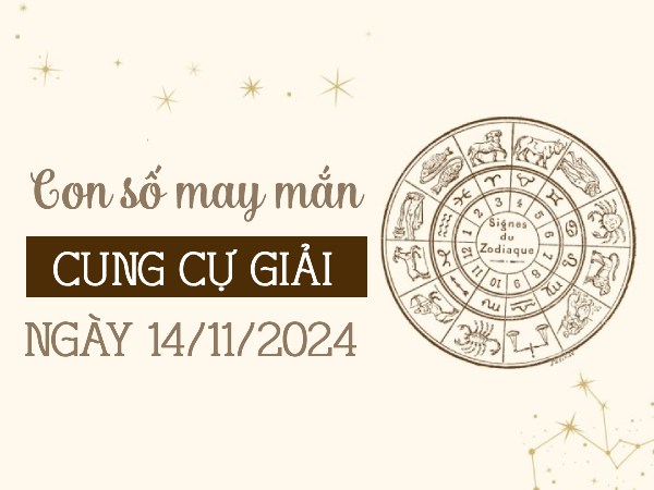 Con số phát tài phát lộc của cung Cự Giải ngày 14/11/2024